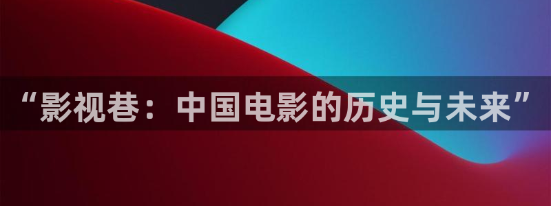 i酷影視橘子版：“影視巷：中國電影的歷史與未來”